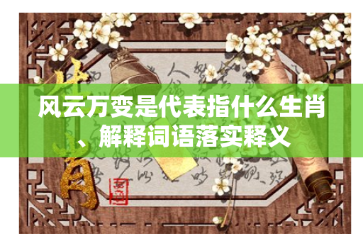 风云万变是代表指什么生肖、解释词语落实释义