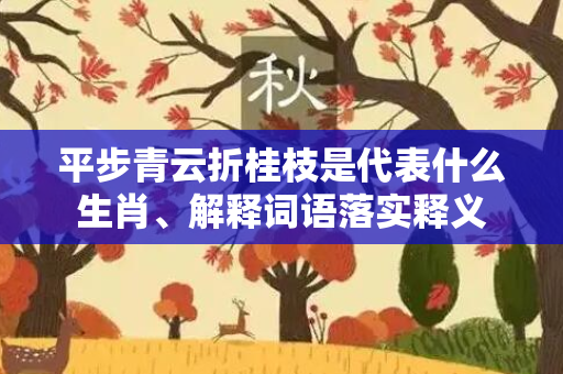 平步青云折桂枝是代表什么生肖、解释词语落实释义